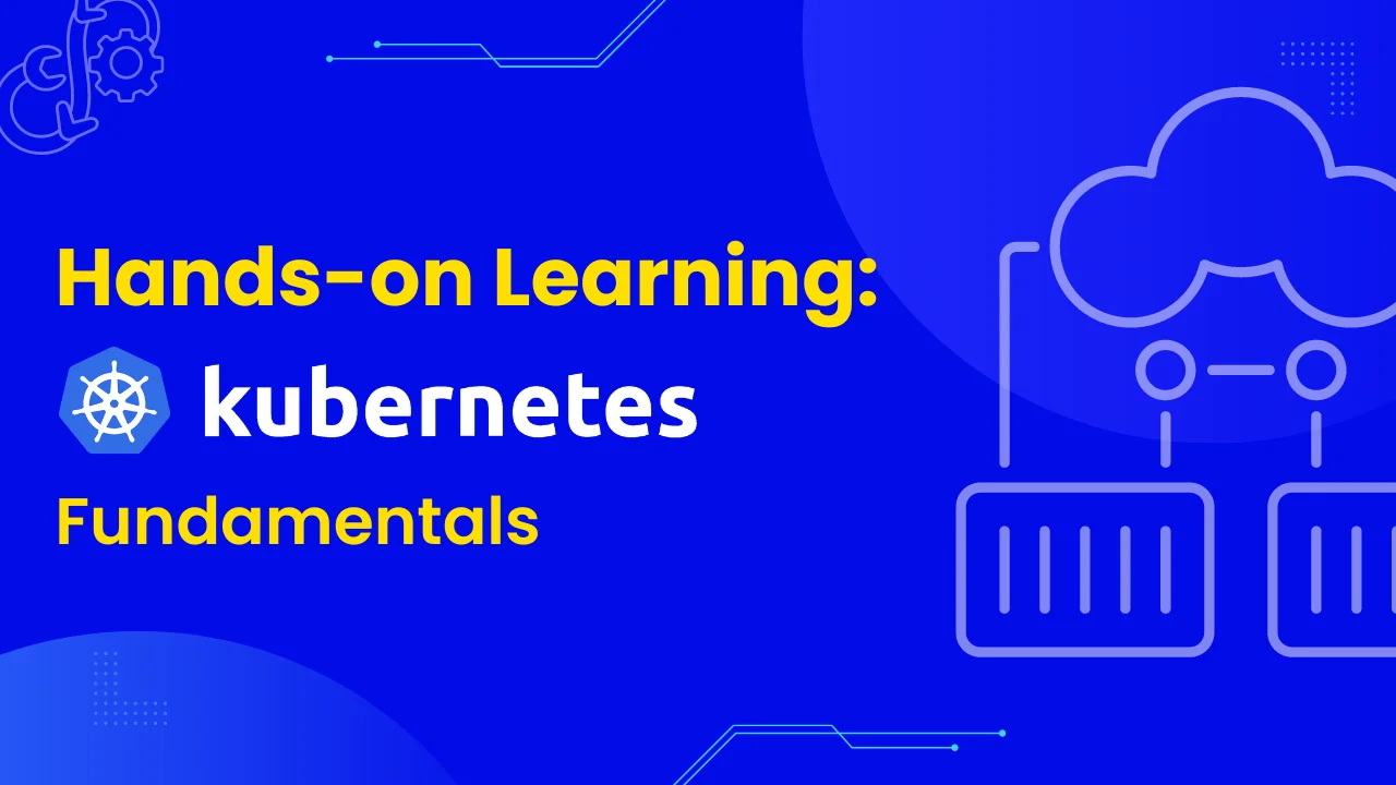 Hands-on Learning: Kubernetes Fundamentals