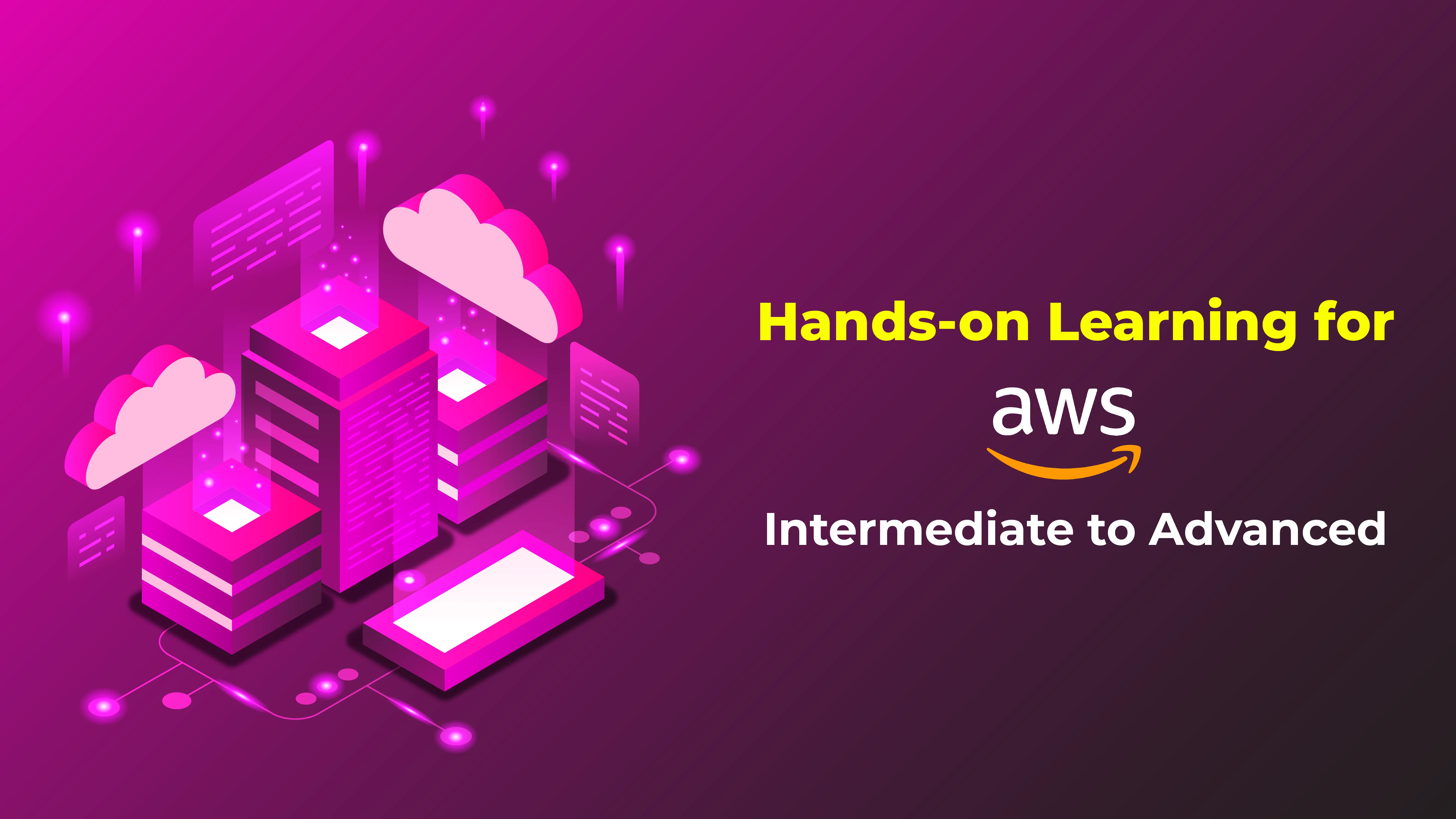 Hands-on Learning for AWS : Intermediate to Advanced
